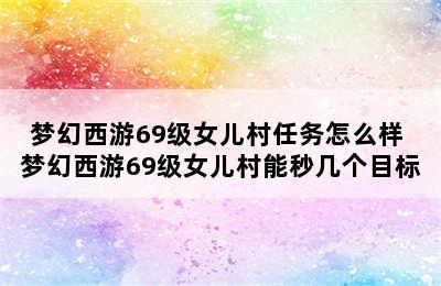 梦幻西游69级女儿村任务怎么样 梦幻西游69级女儿村能秒几个目标